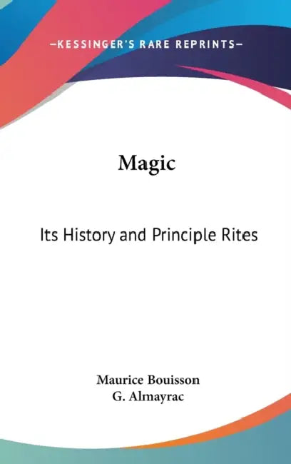 Magic: Its History and Principle Rites by Maurice Bouisson, G. Almayrac