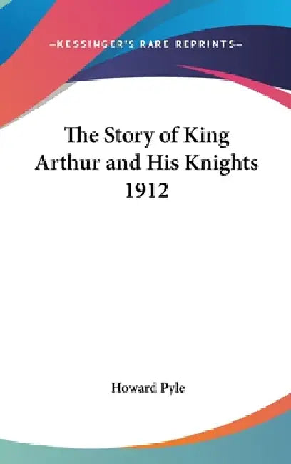 The Story of King Arthur and His Knights 1912 by Howard Pyle