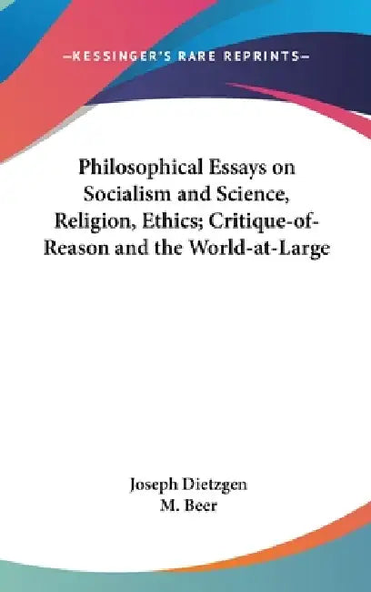 Philosophical Essays on Socialism and Science, Religion, Ethics; Critique-of-Reason and the World-at-Large by Joseph Dietzgen, M. Beer