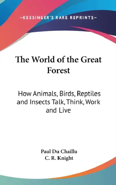 The World of the Great Forest: How Animals, Birds, Reptiles and Insects Talk, Think, Work and Live by Paul Du Chaillu, C. R. Knight