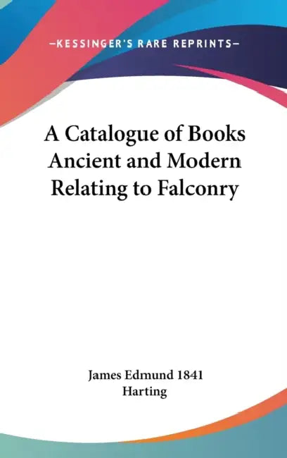 A Catalogue of Books Ancient and Modern Relating to Falconry by James Edmund 1841 Harting
