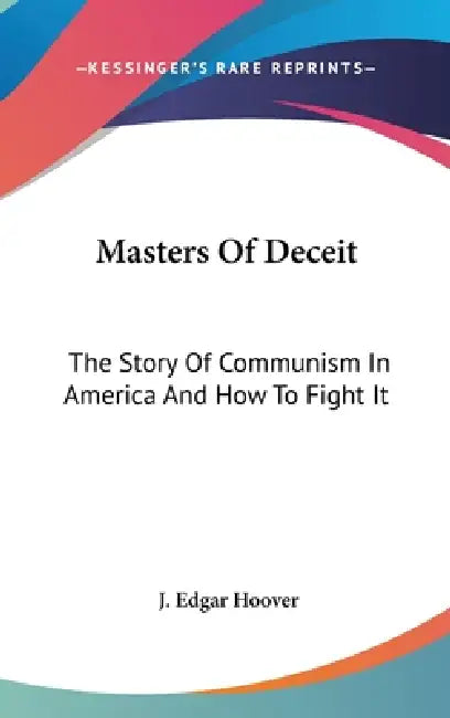 Masters Of Deceit: The Story Of Communism In America And How To Fight It by J. Edgar Hoover
