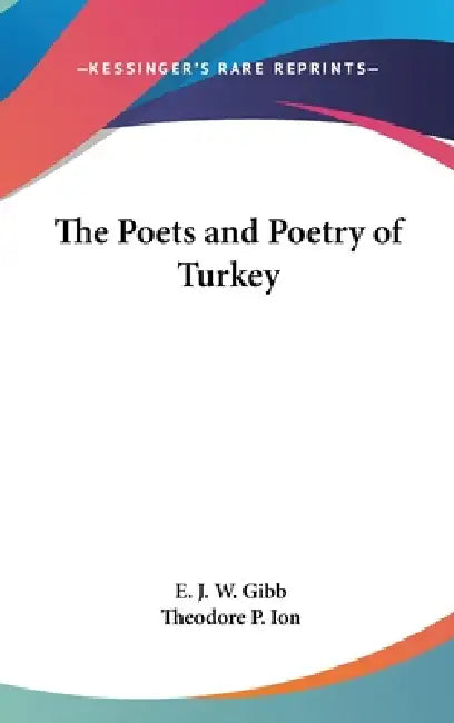 The Poets and Poetry of Turkey by E. J. W. Gibb, Theodore P. Ion