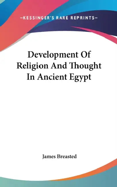 Development Of Religion And Thought In Ancient Egypt by James Breasted