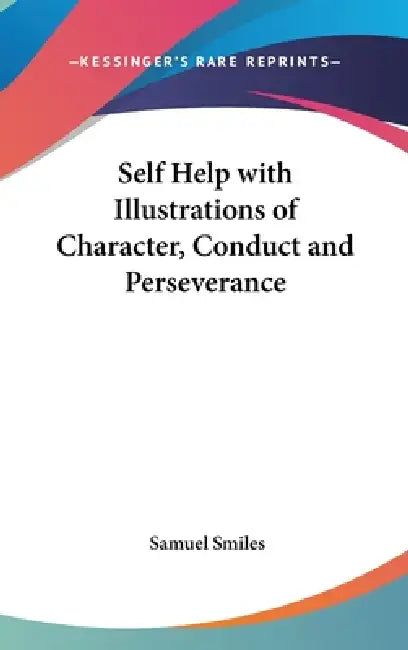 Self Help with Illustrations of Character, Conduct and Perseverance by Jr. Smiles Samuel