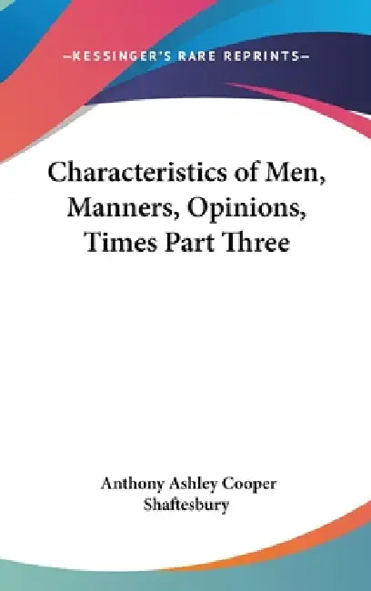 Characteristics of Men, Manners, Opinions, Times Part Three by Anthony Ashley Cooper Shaftesbury