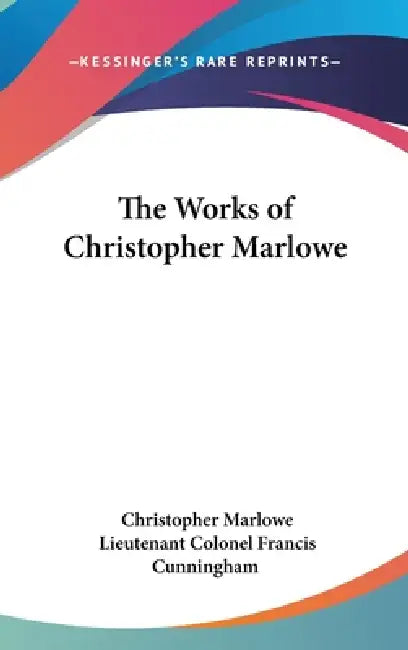 The Works of Christopher Marlowe by Christopher Marlowe, Lieutenant Colonel Francis Cunningham