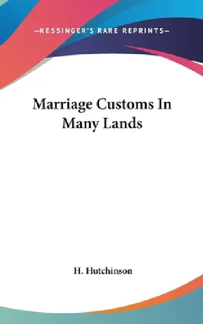Marriage Customs In Many Lands by H. Hutchinson