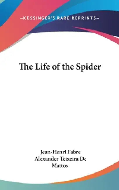 The Life of the Spider by Jean-Henri Fabre, Alexander Teixeira De Mattos