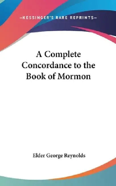 A Complete Concordance to the Book of Mormon by Elder George Reynolds