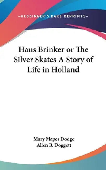 Hans Brinker or The Silver Skates A Story of Life in Holland by Mary Mapes Dodge, Allen B. Doggett