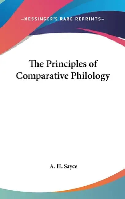 The Principles of Comparative Philology by A. H. Sayce
