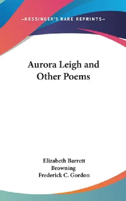 Aurora Leigh and Other Poems by Elizabeth Barrett Browning, Frederick C. Gordon