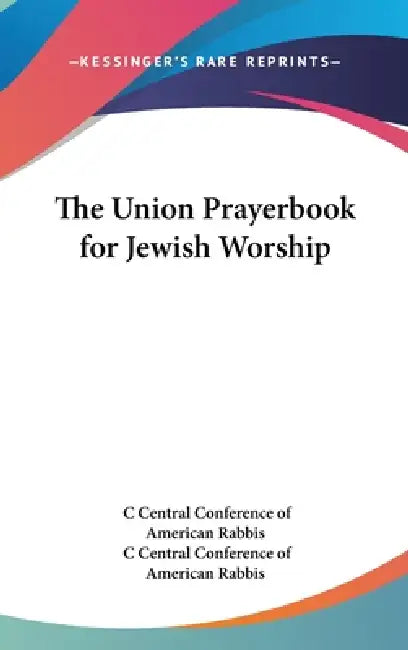 The Union Prayerbook for Jewish Worship by C Central Conference of American Rabbis