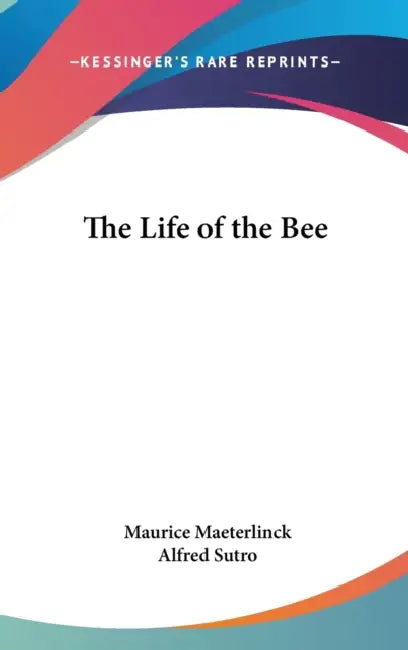 The Life of the Bee by Maurice Maeterlinck, Alfred Sutro