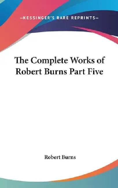 The Complete Works of Robert Burns Part Five by Robert Burns