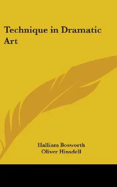 Technique in Dramatic Art by Halliam Bosworth, Oliver Hinsdell