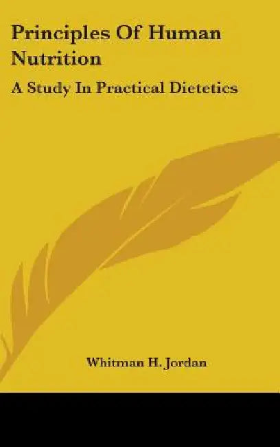 Principles Of Human Nutrition: A Study In Practical Dietetics by Whitman H. Jordan