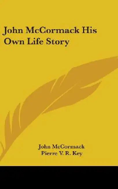 John McCormack His Own Life Story by John McCormack, Pierre V. R. Key