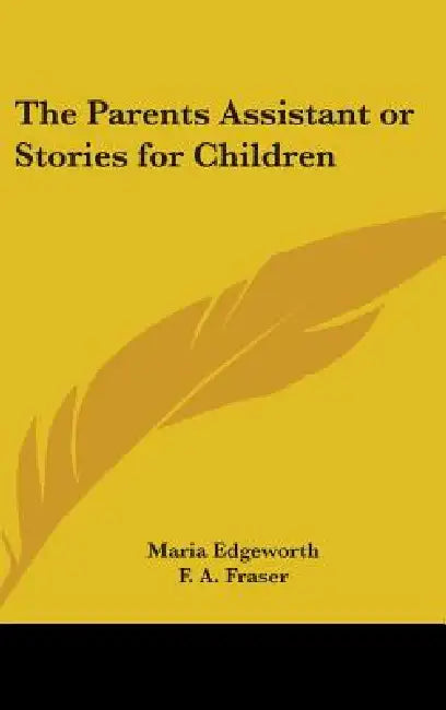 The Parents Assistant or Stories for Children by Maria Edgeworth, F. a. Fraser