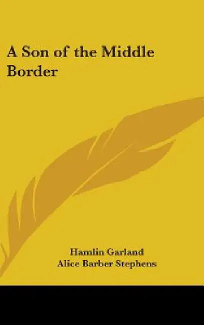 A Son of the Middle Border by Hamlin Garland, Alice Barber Stephens