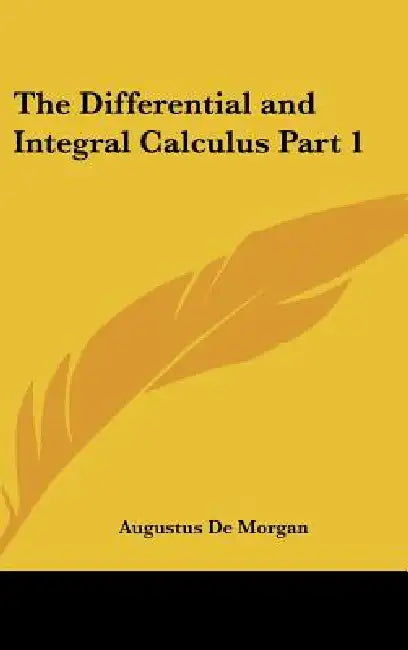The Differential and Integral Calculus Part 1 by Augustus de Morgan