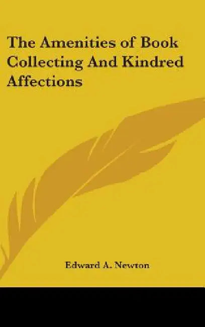 The Amenities of Book Collecting And Kindred Affections by Edward A. Newton