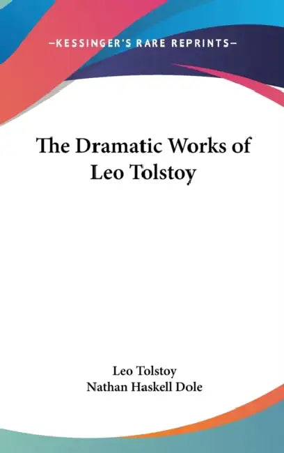 The Dramatic Works of Leo Tolstoy by Leo Tolstoy, Nathan Haskell Dole