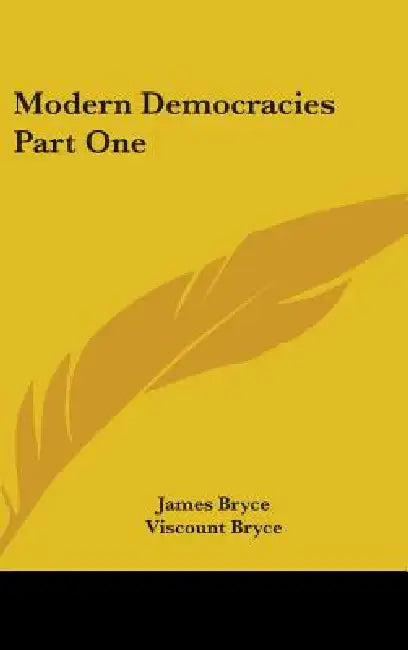Modern Democracies Part One by James Bryce, Viscount Bryce