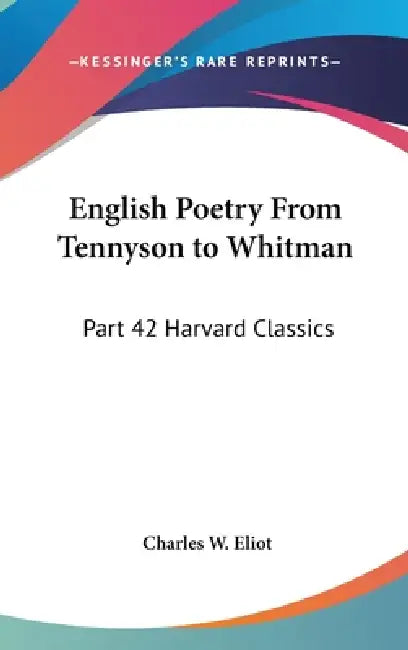 English Poetry From Tennyson to Whitman: Part 42 Harvard Classics by Charles W. Eliot