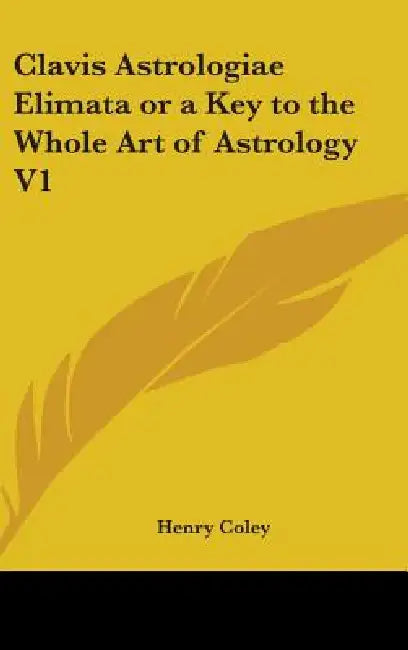 Clavis Astrologiae Elimata or a Key to the Whole Art of Astrology V1 by Henry Coley
