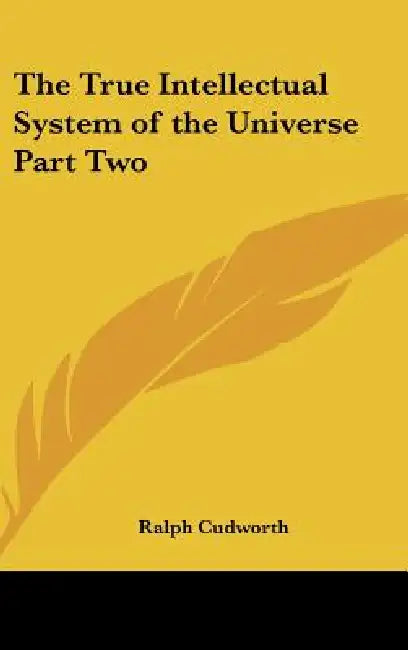 The True Intellectual System of the Universe Part Two by Ralph Cudworth