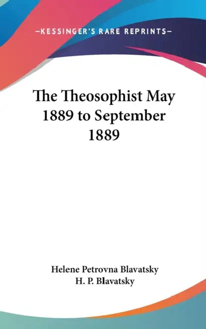 The Theosophist May 1889 to September 1889 by Helene Petrovna Blavatsky, H. P. Blavatsky