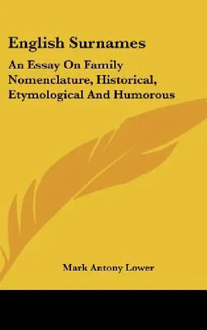 English Surnames: An Essay On Family Nomenclature, Historical, Etymological And Humorous by Mark Antony Lower