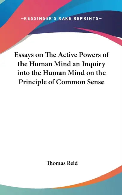 Essays on The Active Powers of the Human Mind an Inquiry into the Human Mind on the Principle of Common Sense by Thomas Reid