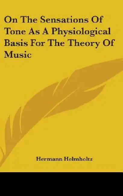 On The Sensations Of Tone As A Physiological Basis For The Theory Of Music by Hermann Helmholtz