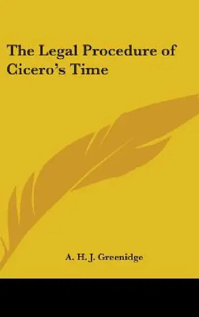 The Legal Procedure of Cicero's Time by A. H. J. Greenidge