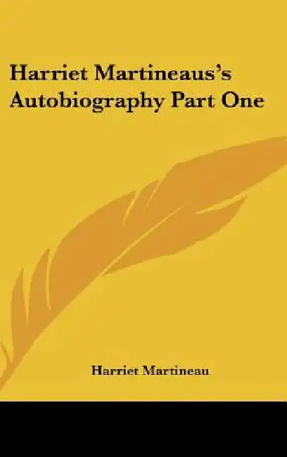 Harriet Martineaus's Autobiography Part One by Harriet Martineau