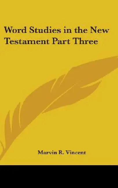 Word Studies in the New Testament Part Three by Marvin R. Vincent