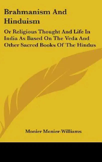 Brahmanism And Hinduism: Or Religious Thought And Life In India As Based On The Veda And Other Sacred Books Of The Hindus by Monier Monier-Williams