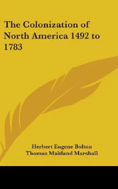 The Colonization of North America 1492 to 1783 by Herbert Eugene Bolton, Thomas Maitland Marshall