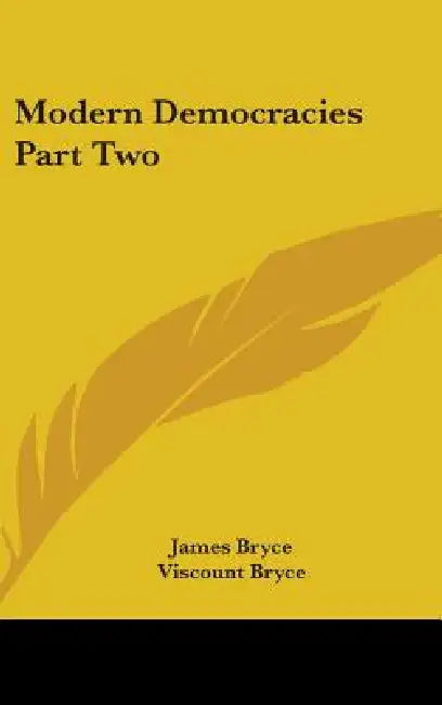 Modern Democracies Part Two by James Bryce, Viscount Bryce