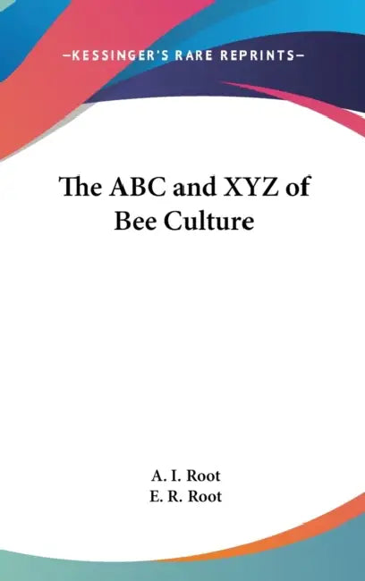 The ABC and XYZ of Bee Culture by A. I. Root, E. R. Root