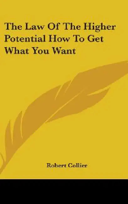 The Law Of The Higher Potential How To Get What You Want by Robert Collier
