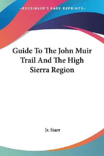 Guide To The John Muir Trail And The High Sierra Region by Jr. Starr Walter A.