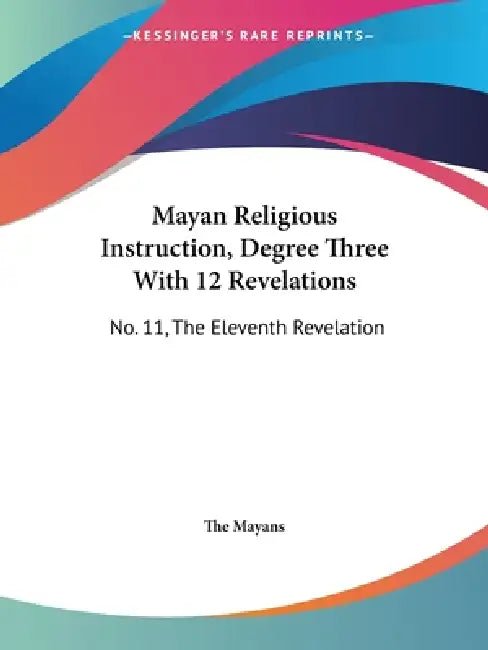 Mayan Religious Instruction, Degree Three With 12 Revelations: No. 11, The Eleventh Revelation by The Mayans