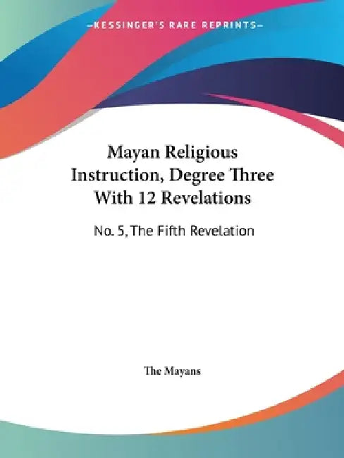 Mayan Religious Instruction, Degree Three With 12 Revelations: No. 5, The Fifth Revelation by The Mayans