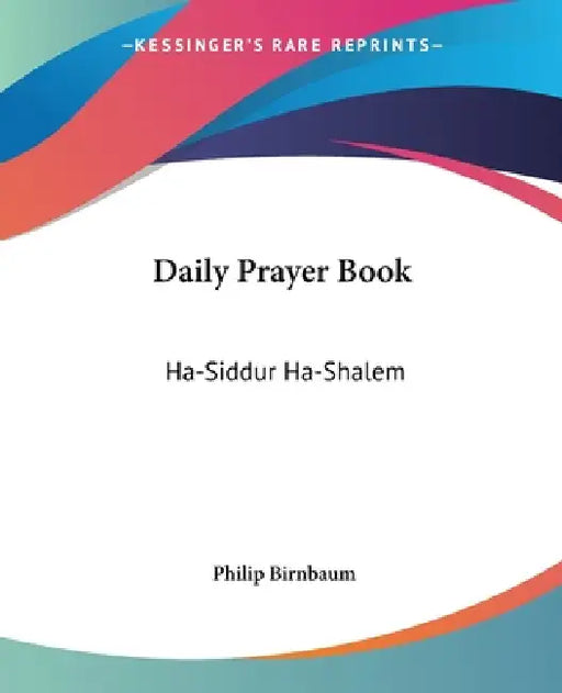 Daily Prayer Book: Ha-Siddur Ha-Shalem by Philip Birnbaum