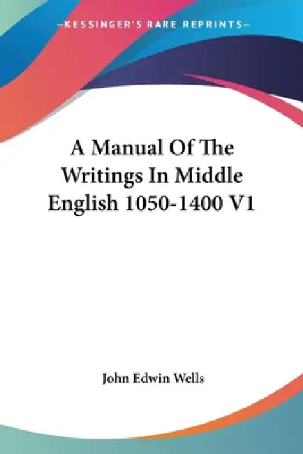 A Manual Of The Writings In Middle English 1050-1400 V1 by John Edwin Wells