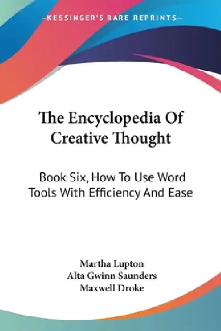 The Encyclopedia Of Creative Thought: Book Six, How To Use Word Tools With Efficiency And Ease by Martha Lupton, Alta Gwinn Saunders, Maxwell Droke